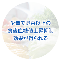 少量で野菜以上の食後血糖値上昇抑制効果が得られる